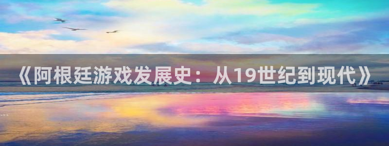 db电竞烟照片：《阿根廷游戏发展史：从19世纪到现代》